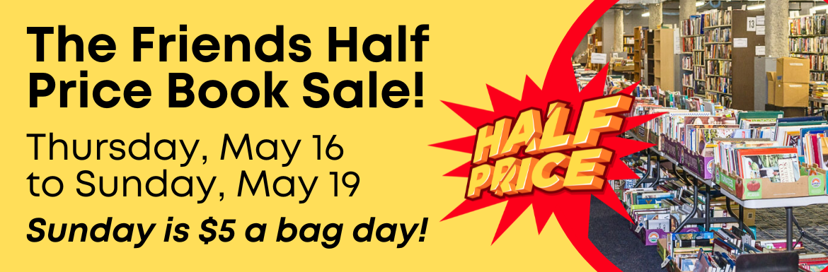 A yellow slide with the text "The Friends Half Price Book Sale! Thursday, May 16 to Sunday, May 19. Sunday is $5 a bag day!"
